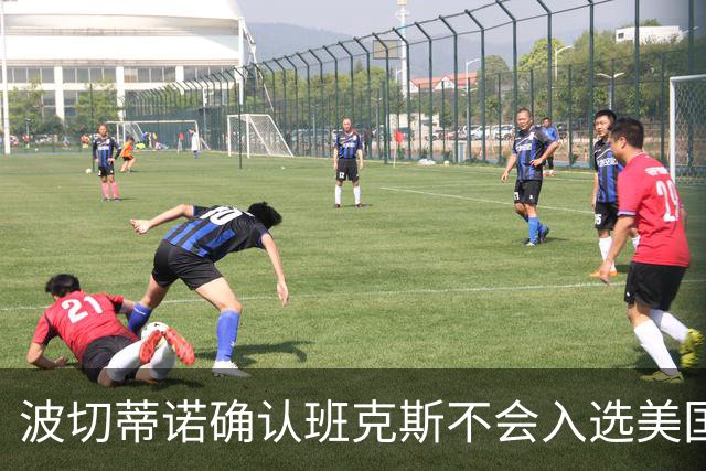 波切蒂诺确认班克斯不会入选美国队友谊赛名单